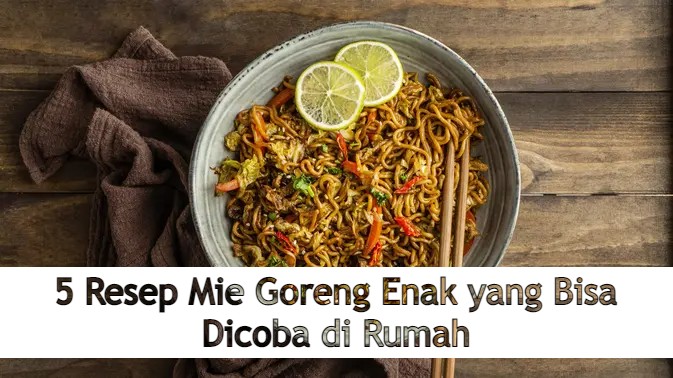 5 Resep Mie Goreng Enak yang Bisa Dicoba di Rumah